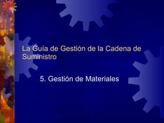 La Guía de Gestión de la Cadena de Suministro 5. Gestión de Materiales 