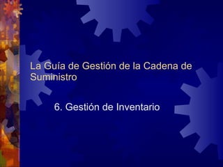La Guía de Gestión de la Cadena de Suministro 6. Gestión de Inventario 