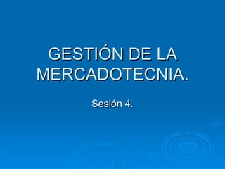GESTIÓN DE LA MERCADOTECNIA. Sesión 4. 