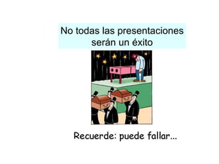 No todas las presentaciones serán un éxito 