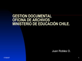 GESTION DOCUMENTAL OFICINA DE ARCHIVOS MINISTERIO DE EDUCACIÓN CHILE. Juan Robles O. 