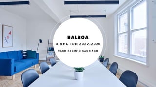 BALBOA
DIRECTOR 2022-2026
U A S D R E C I N T O S A N T I A G O
 