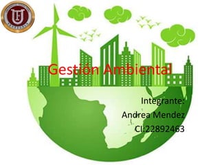 Gestión Ambiental
Integrante:
Andrea Mendez
CI:22892463
 