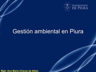 Gestión ambiental en Piura Mgtr. Ana María Chávez de Allain 
