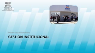 GESTIÓN INSTITUCIONAL
Modelo Educativo Poblano
 
