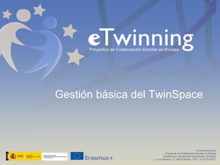www.etwinning.es
Proyectos de Colaboración Escolar en Europa
Subdirección General de Cooperación Territorial
c/ Los Madrazo 15, 28014 Madrid. Tfno: +34 917018277
Gestión básica del TwinSpace
 