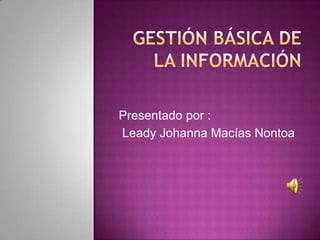 Presentado por :
Leady Johanna Macías Nontoa
 