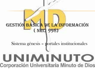 Gestión básica de la información
( NRC: 998)
Sistema génesis – portales institucionales
 