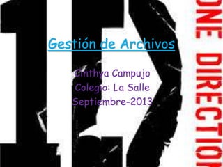 Gestión de Archivos
Cinthya Campujo
Colegio: La Salle
Septiembre-2013
 