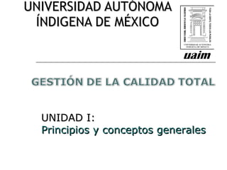 UNIVERSIDAD AUTÓNOMA ÍNDIGENA DE MÉXICO UNIDAD I:  Principios y conceptos generales 
