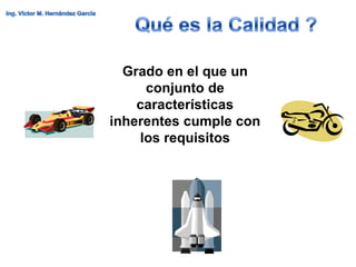 Grado en el que un
     conjunto de
    características
inherentes cumple con
    los requisitos
 