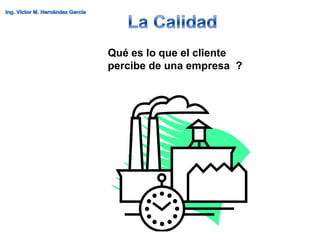 Qué es lo que el cliente
percibe de una empresa ?
 