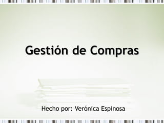 Gestión  de  Compras Hecho por: Verónica Espinosa 
