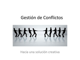 Gestión de Conflictos

Hacia una solución creativa

 