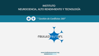 www.institutoneuroart.org
INSTITUTO
NEUROCIENCIA, ALTO RENDIMIENTO Y TECNOLOGÍA
**Gestión de Conflictos 360º
 