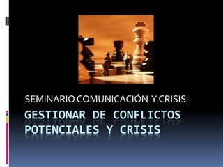 GESTIONAR DE CONFLICTOS
POTENCIALES Y CRISIS
SEMINARIO COMUNICACIÓN Y CRISIS
 