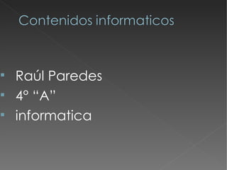    Raúl Paredes
   4° “A”
   informatica
 