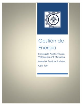 Gestión de
Energia
Esmeralda Anahí Arévalo
Valenzuela 6° F ofimática
Maestra: Patricia Jiménez
CETis 100
 