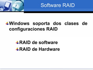 Software RAID
Windows soporta dos clases de
configuraciones RAID
RAID de software
RAID de Hardware
 