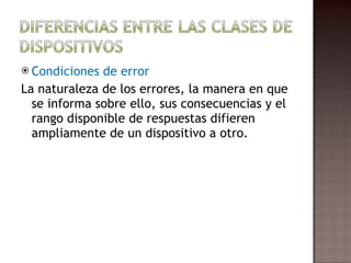 Condiciones de error La naturaleza de los errores, la manera en que se informa sobre ello, sus consecuencias y el rango disponible de respuestas difieren ampliamente de un dispositivo a otro. 