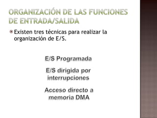 Existen tres técnicas para realizar la organización de E/S. 