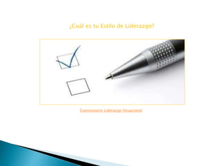 Cuestionario Liderazgo Situacional
¿Cuál es tu Estilo de Liderazgo?
 