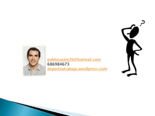 pablosastre26@hotmail.com
686984673
deporteytrabajo.wordpress.com
 