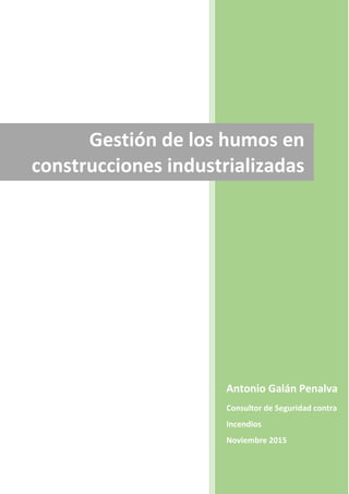 Antonio Galán Penalva
Consultor de Seguridad contra
Incendios
Noviembre 2015
Gestión de los humos en
construcciones industrializadas
 