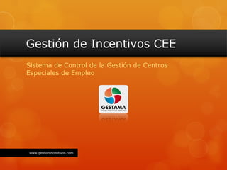 Gestión de Incentivos CEE
Sistema de Control de la Gestión de Centros
Especiales de Empleo




www.gestionincentivos.com
 