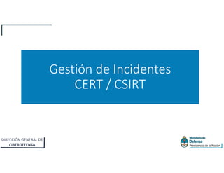DIRECCIÓN GENERAL DE
CIBERDEFENSA
Gestión de Incidentes
CERT / CSIRT
 
