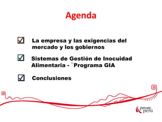 La empresa y las exigencias del
mercado y los gobiernos
Sistemas de Gestión de Inocuidad
Alimentaria - ¨Programa GIA
Conclusiones
Agenda
 