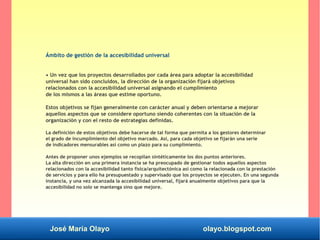 José María Olayo olayo.blogspot.com
Ámbito de gestión de la accesibilidad universal
• Un vez que los proyectos desarrollad...