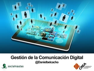 Gestión de la Comunicación Digital
@Danielbelcacho
 