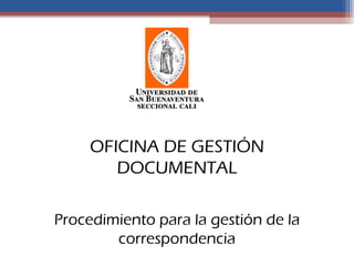 OFICINA DE GESTIÓN
        DOCUMENTAL

Procedimiento para la gestión de la
        correspondencia
 