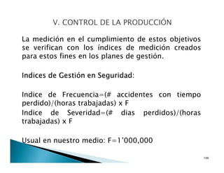 Alineamiento estratégico de la Producción:
El objetivo de la Gestión de la Producción es
generar procesos productivos que permitan lograr
los objetivos estratégicos de la organización.
13
- Misión, Visión
- Análisis Interno - Mejora de rentabilidad
- Análisis Externo - Crecimiento de mercado
- Posicionamiento - Crecimiento de empresa
- Sin accidentes
Análisis Estratégico
de la Empresa Estrategia Objetivos Estratégicos
de la Empresa
Políticasde Producción
 