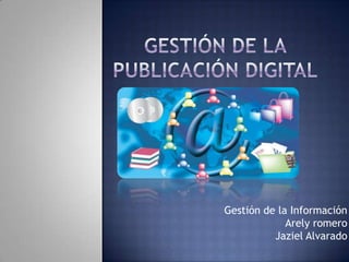 Gestión de la Información
             Arely romero
          Jaziel Alvarado
 