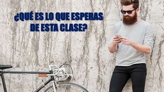 ¿QUÉ ES LO QUE ESPERAS
DE ESTA CLASE?
 