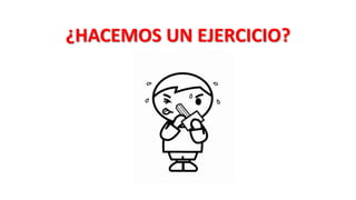 ¿HACEMOS UN EJERCICIO?
 