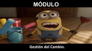 MÓDULO
Gestión del Cambio.
 