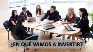 ¿EN QUÉ VAMOS A INVERTIR?
 