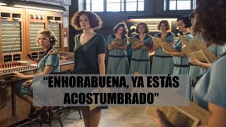 “ENHORABUENA, YA ESTÁS
ACOSTUMBRADO”
 