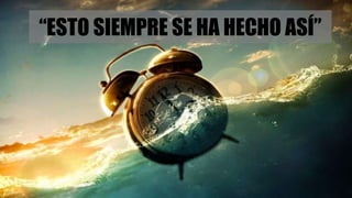 “ESTO SIEMPRE SE HA HECHO ASÍ”
 