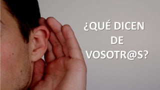 ¿QUÉ DICEN
DE
VOSOTR@S?
 