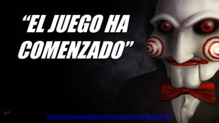 “EL JUEGO HA
COMENZADO”
https://www.youtube.com/watch?v=DKfBeguhr3U
 