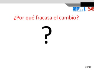 ?
29/49
¿Por qué fracasa el cambio?
 