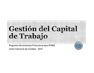 Programa Herramientas Financieras para PYMES
Unión Industrial de Córdoba - 2015
 