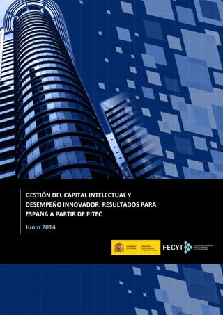 GESTIÓN DEL CAPITAL INTELECTUAL Y
DESEMPEÑO INNOVADOR. RESULTADOS PARA
ESPAÑA A PARTIR DE PITEC
Junio 2014
 