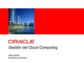 Gestión del Cloud Computing Aitor Ibañez Enterprise Architect 