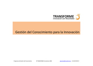 Gestión del Conocimiento para la Innovación




Programas de Gestión del Conocimiento   © TRANSFORME Consultores 2009   gbeuchat@transforme.cl +56 99 8730717
 