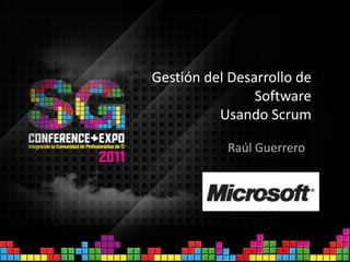 Gestión del Desarrollo de SoftwareUsando Scrum Raúl Guerrero 
